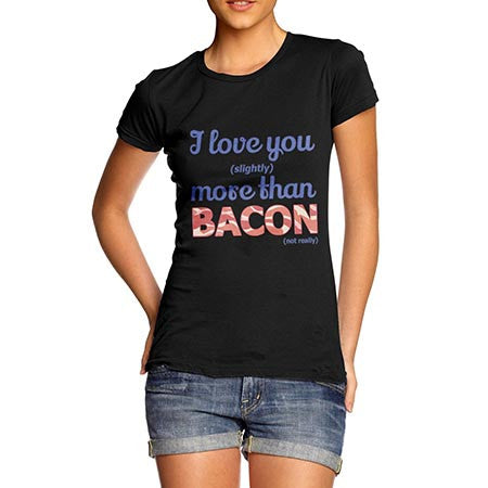 Women's Love You More Than Bacon T-Shirt