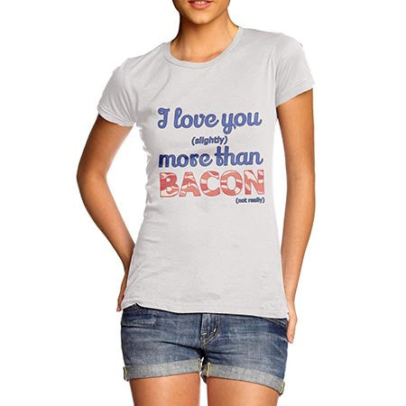 Women's Love You More Than Bacon T-Shirt