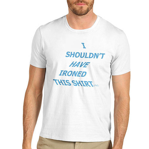 Men's I Should Have Ironed This Shirt T-Shirt