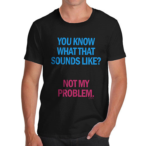 Men's Sounds Like Not My Problem T-Shirt