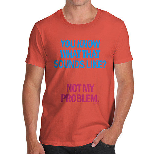 Men's Sounds Like Not My Problem T-Shirt