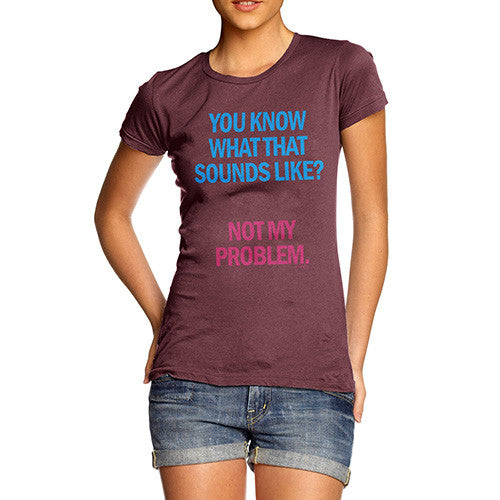 Women's Sounds Like Not My Problem T-Shirt