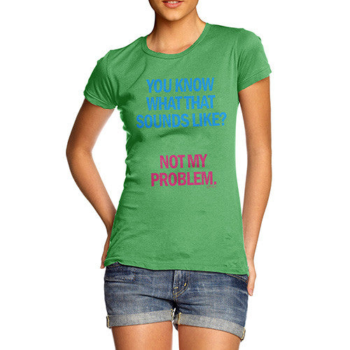 Women's Sounds Like Not My Problem T-Shirt