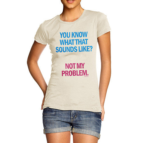 Women's Sounds Like Not My Problem T-Shirt