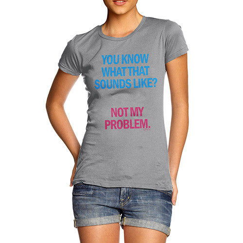 Women's Sounds Like Not My Problem T-Shirt