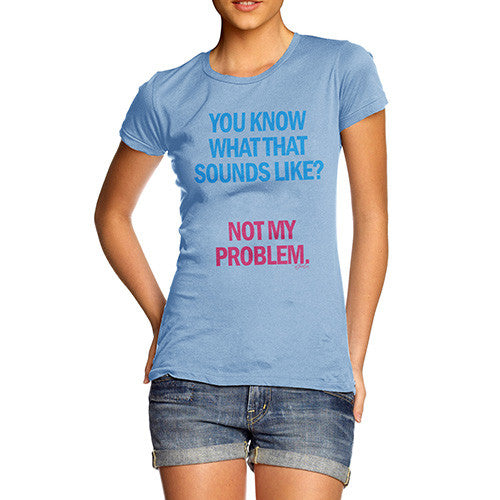 Women's Sounds Like Not My Problem T-Shirt