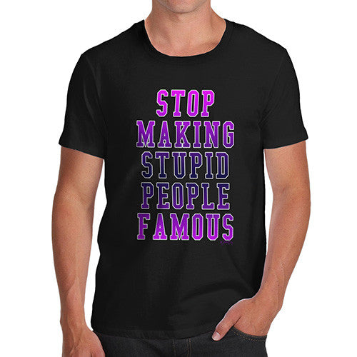 Men's Stop Making Stupid People Famous T-Shirt