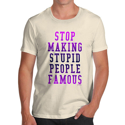 Men's Stop Making Stupid People Famous T-Shirt