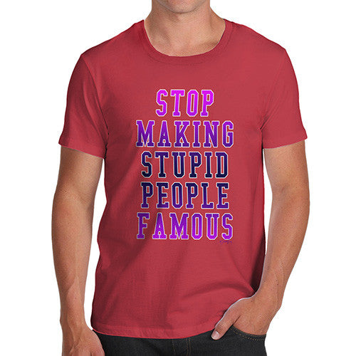 Men's Stop Making Stupid People Famous T-Shirt