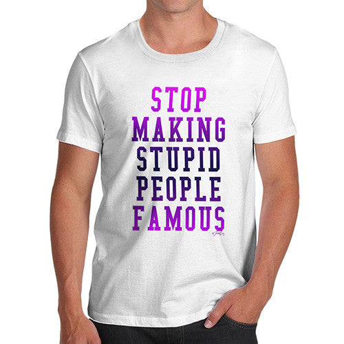 Men's Stop Making Stupid People Famous T-Shirt