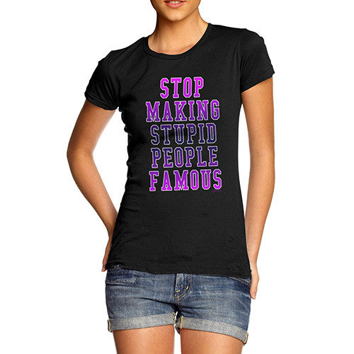 Women's Stop Making Stupid People Famous T-Shirt