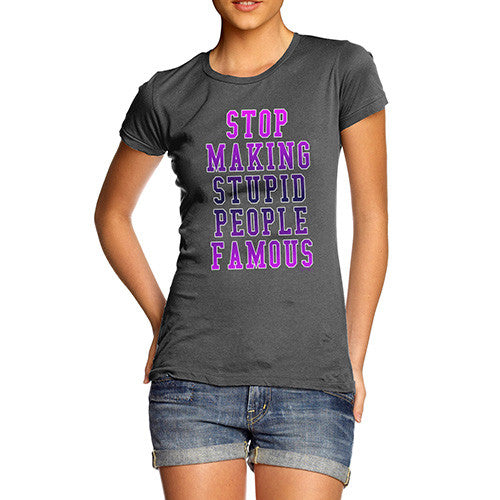 Women's Stop Making Stupid People Famous T-Shirt