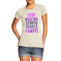 Women's Stop Making Stupid People Famous T-Shirt