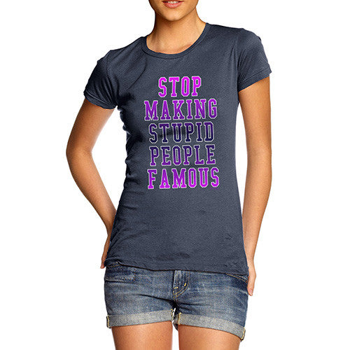 Women's Stop Making Stupid People Famous T-Shirt