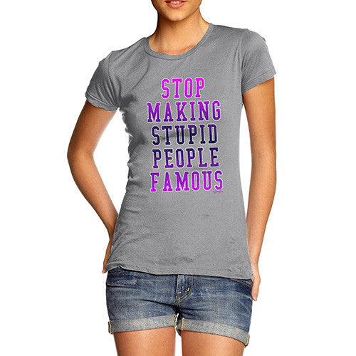 Women's Stop Making Stupid People Famous T-Shirt