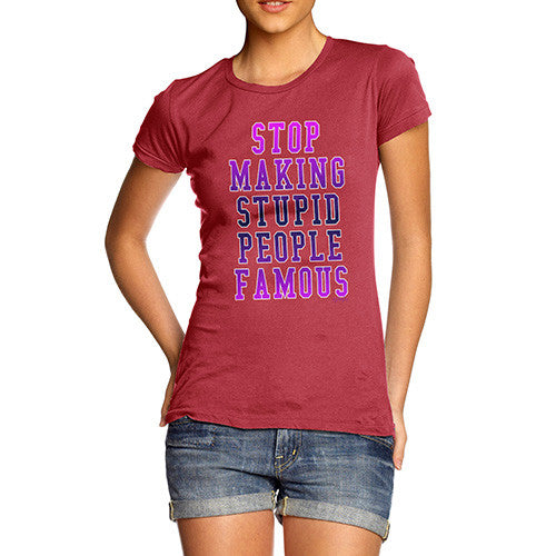 Women's Stop Making Stupid People Famous T-Shirt