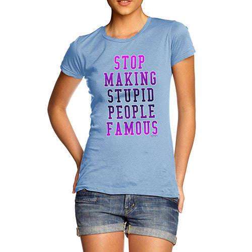 Women's Stop Making Stupid People Famous T-Shirt