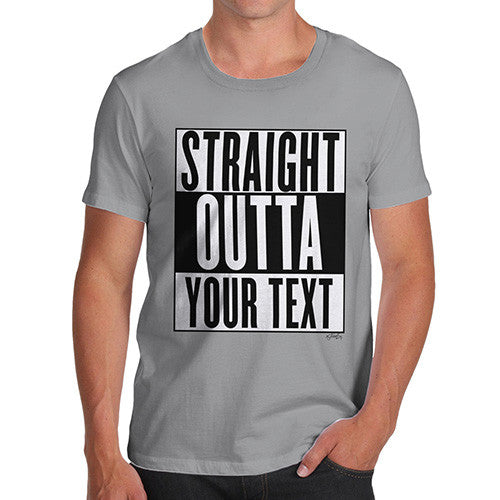 Men's Personalised STRAIGHT OUTTA - Your Custom TEXT T-Shirt