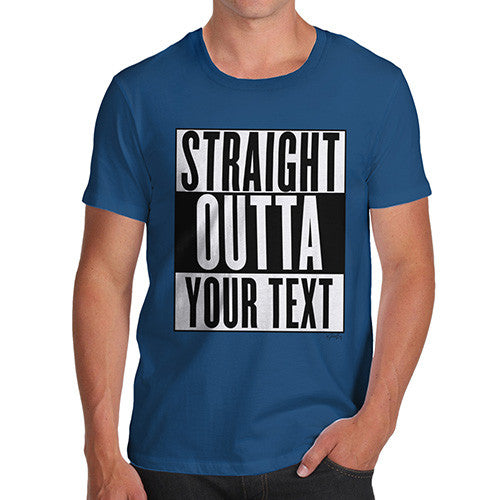 Men's Personalised STRAIGHT OUTTA - Your Custom TEXT T-Shirt