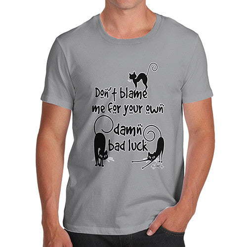 Men's Don't Blame me For your Own Bad Luck T-Shirt