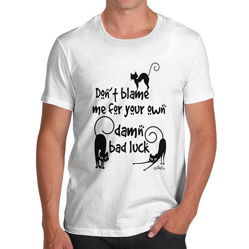 Men's Don't Blame me For your Own Bad Luck T-Shirt