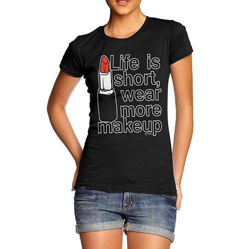 Women's Life Is Short Wear More Makeup T-Shirt