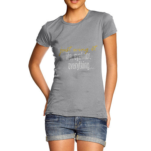 Women's Just Wing it, life, eyeliner, everything T-Shirt