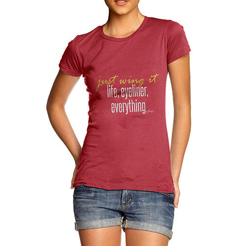 Women's Just Wing it, life, eyeliner, everything T-Shirt