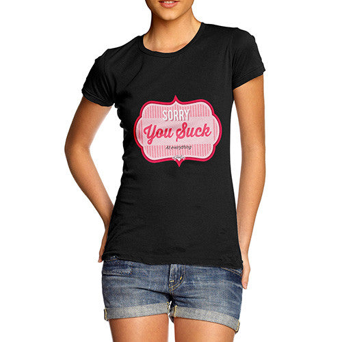 Women's Sorry You Suck At Everything T-Shirt