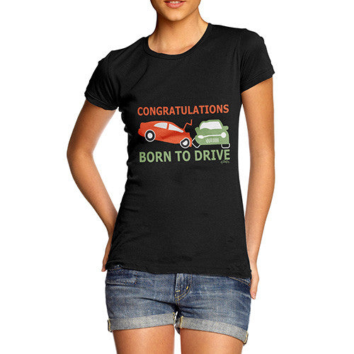 Women's Funny Congratulations Born To Drive T-Shirt