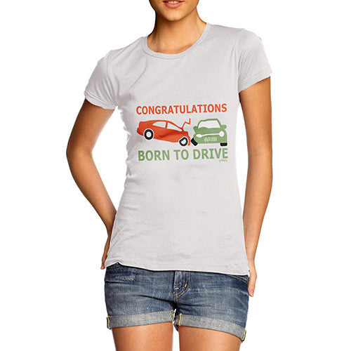 Women's Funny Congratulations Born To Drive T-Shirt