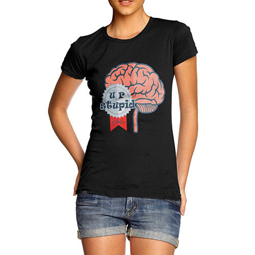 Women's U R Stupid Brain T-Shirt