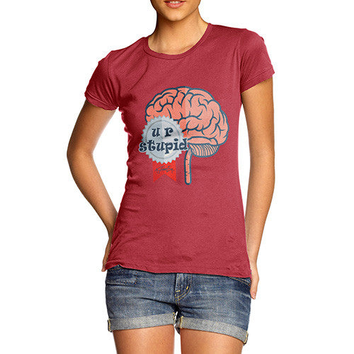 Women's U R Stupid Brain T-Shirt