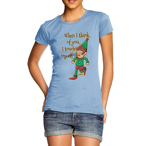 Women's When I Think Of You I Touch My Elf T-Shirt