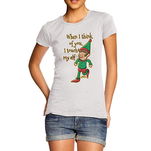 Women's When I Think Of You I Touch My Elf T-Shirt