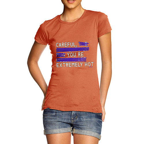 Women's Careful You're Extremely Hot T-Shirt