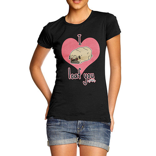 Women's I Pug Loaf You T-Shirt