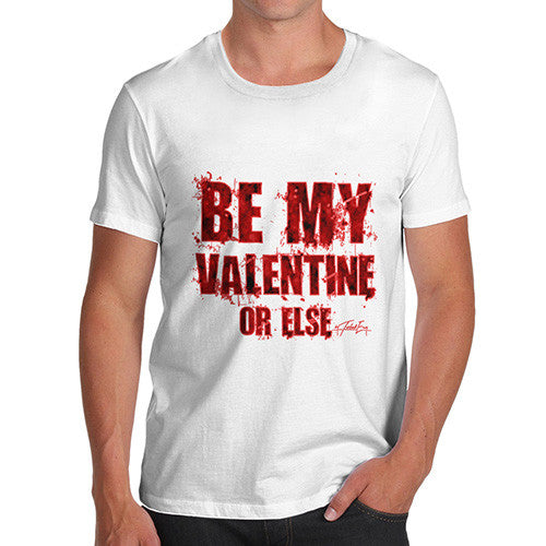 Men's Be My Valentine Or Else T-Shirt