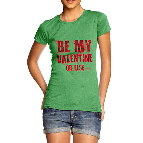 Women's Be My Valentine Or Else T-Shirt