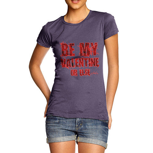 Women's Be My Valentine Or Else T-Shirt