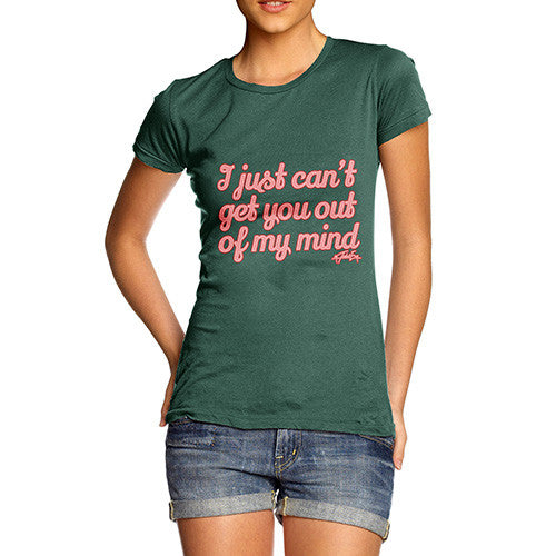 Women's I Just Can't Get You Out Of My Mind T-Shirt