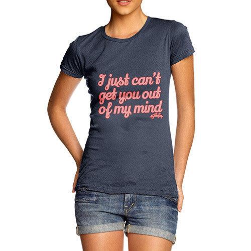 Women's I Just Can't Get You Out Of My Mind T-Shirt