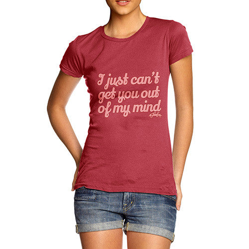 Women's I Just Can't Get You Out Of My Mind T-Shirt