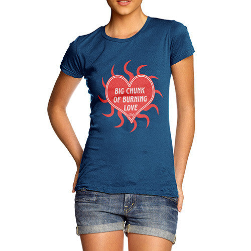 Women's Big Chunk Of Burning Love T-Shirt