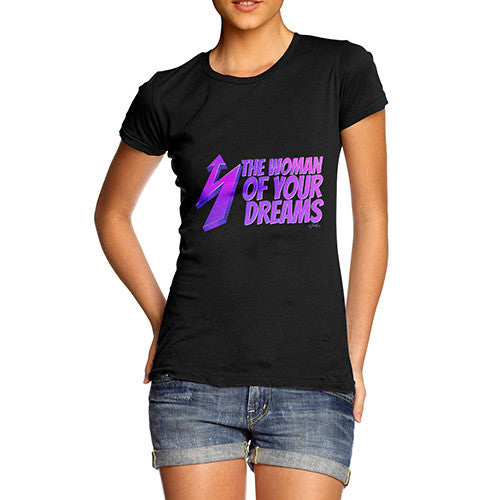 Women's The Woman Of Your Dreams T-Shirt