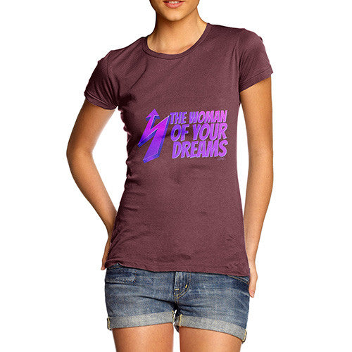 Women's The Woman Of Your Dreams T-Shirt