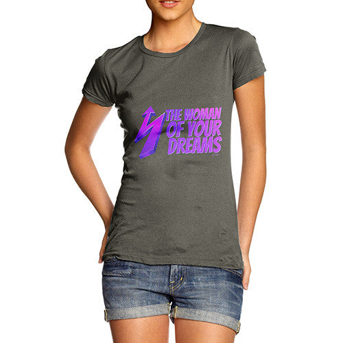 Women's The Woman Of Your Dreams T-Shirt