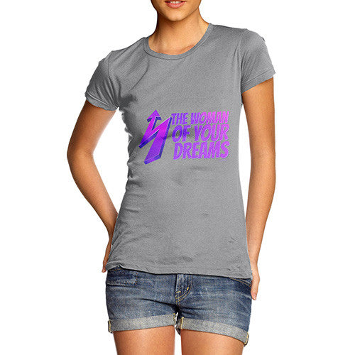 Women's The Woman Of Your Dreams T-Shirt