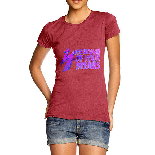 Women's The Woman Of Your Dreams T-Shirt