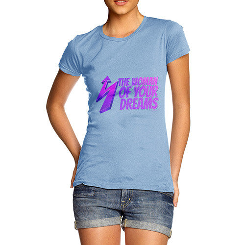 Women's The Woman Of Your Dreams T-Shirt